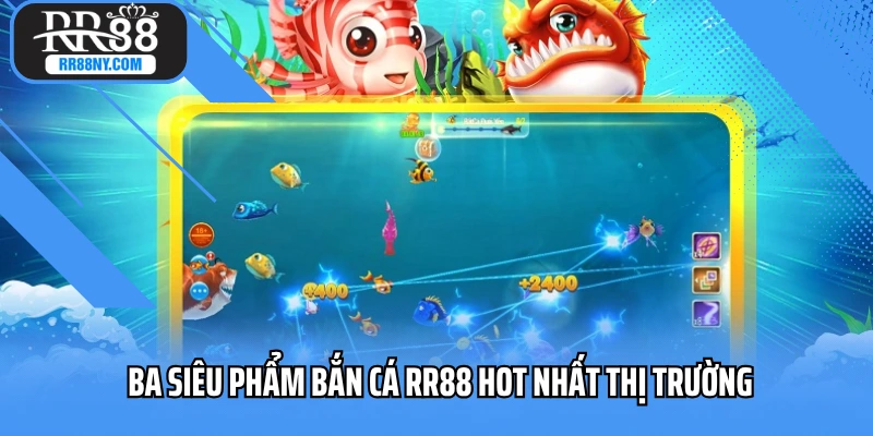 Ba siêu phẩm bắn cá RR88 hot nhất thị trường