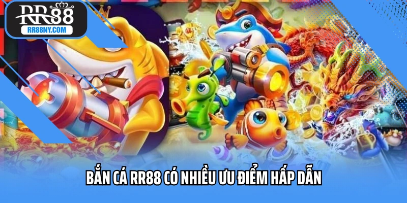 Bắn cá RR88 có nhiều ưu điểm hấp dẫn