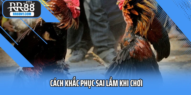 Cách khắc phục sai lầm khi chơi
