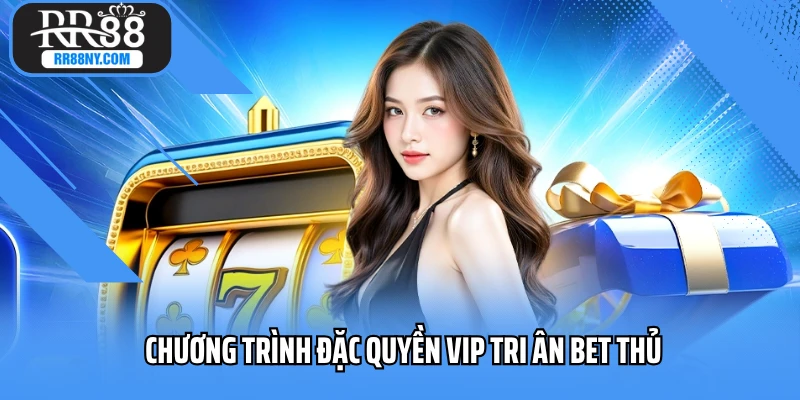 Chương trình đặc quyền VIP tri ân bet thủ