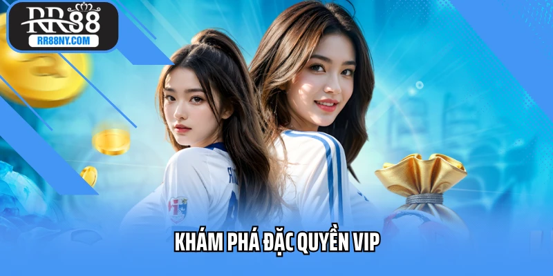 Khám Phá Đặc Quyền VIP - Ưu Đãi Riêng, Quà Khủng Mỗi Tuần