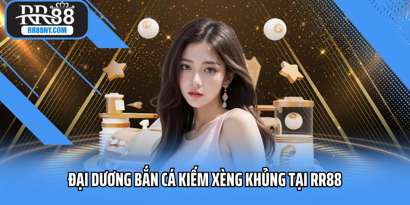 Đại dương bắn cá đổi thưởng uy tín, minh bạch