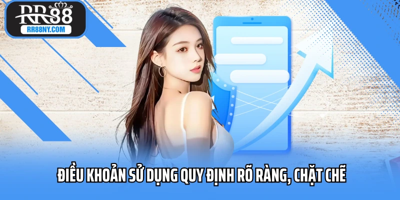 Điều khoản sử dụng quy định rõ ràng, chặt chẽ
