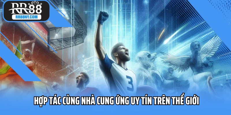 Hợp tác cùng nhà cung ứng uy tín trên thế giới