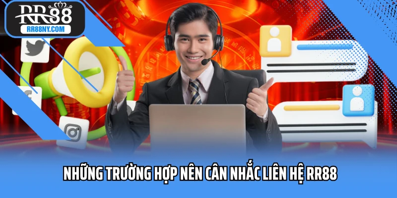 Những trường hợp nên cân nhắc liên hệ RR88