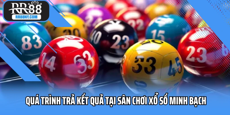 Quá trình trả kết quả tại sân chơi xổ số minh bạch