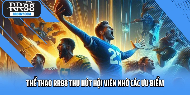 Thể thao RR88 thu hút hội viên nhờ các ưu điểm 
